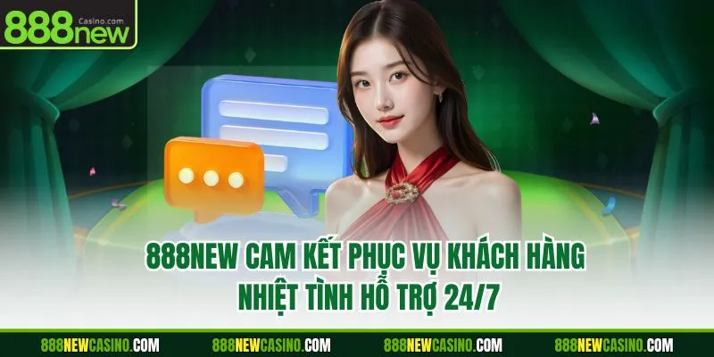 888NEW cam kết phục vụ khách hàng nhiệt tình, hỗ trợ 24/7