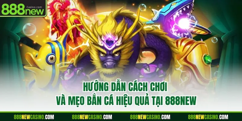 Hướng dẫn cách chơi và mẹo bắn cá hiệu quả tại 888new